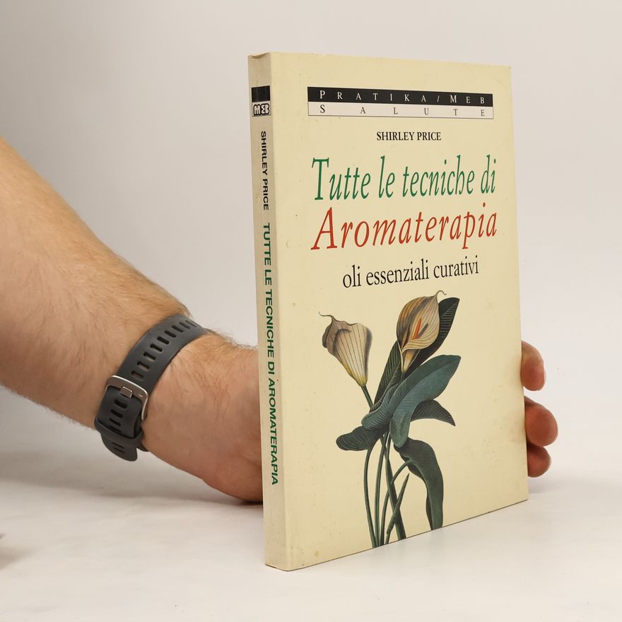 Shirley Price Pratika: Tutte le tecniche di aromaterapia. Gli oli essenziali curativi e vitali