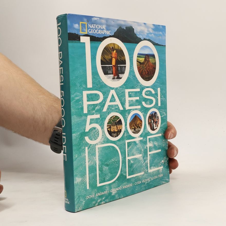 National Geographic Society (USA) National Geographic: 100 paesi 5000 idee. Dove andare, quando andare, cosa vedere, cosa fare. Ediz. illustrata