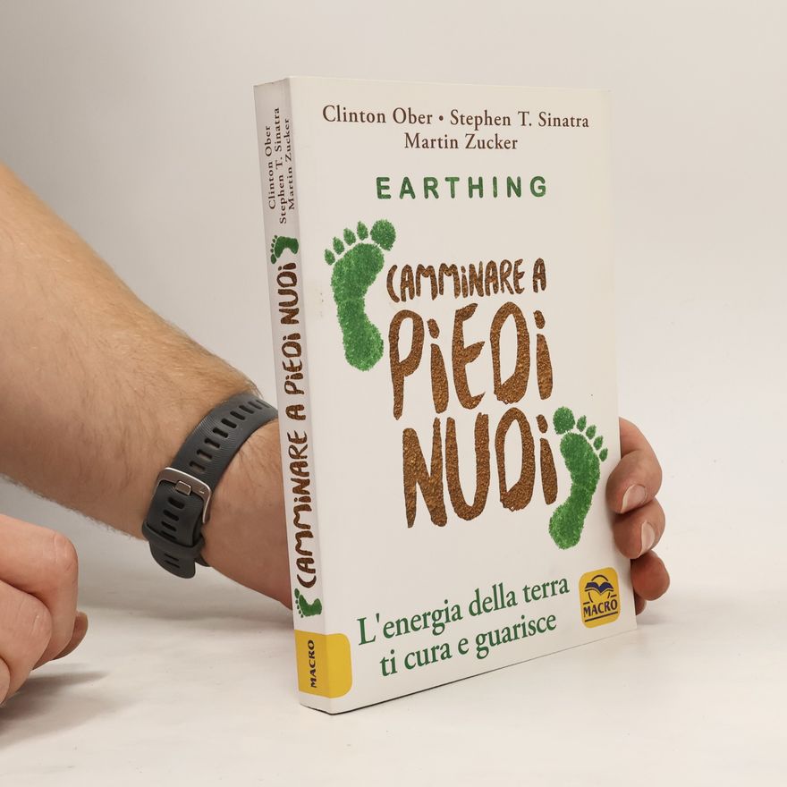 Stephen T. Sinatra Earthing. Camminare a piedi nudi. L'energia della terra ti cura e guarisce