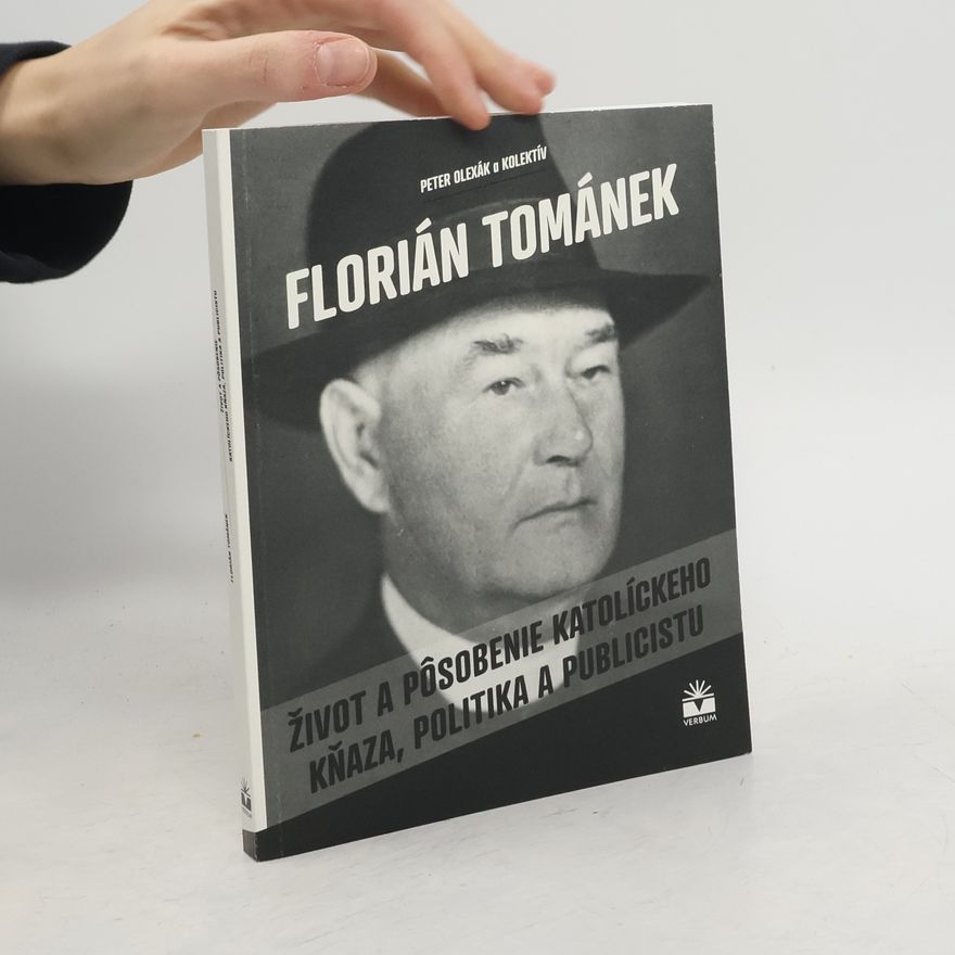 Peter Olexák Florián Tománek: Život a pôsobenie katolíckeho kňaza, politika a publicistu