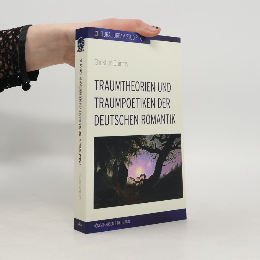 Christian Quintes Cultural Dream Studies - 6: Traumtheorien und Traumpoetiken der deutschen Romantik