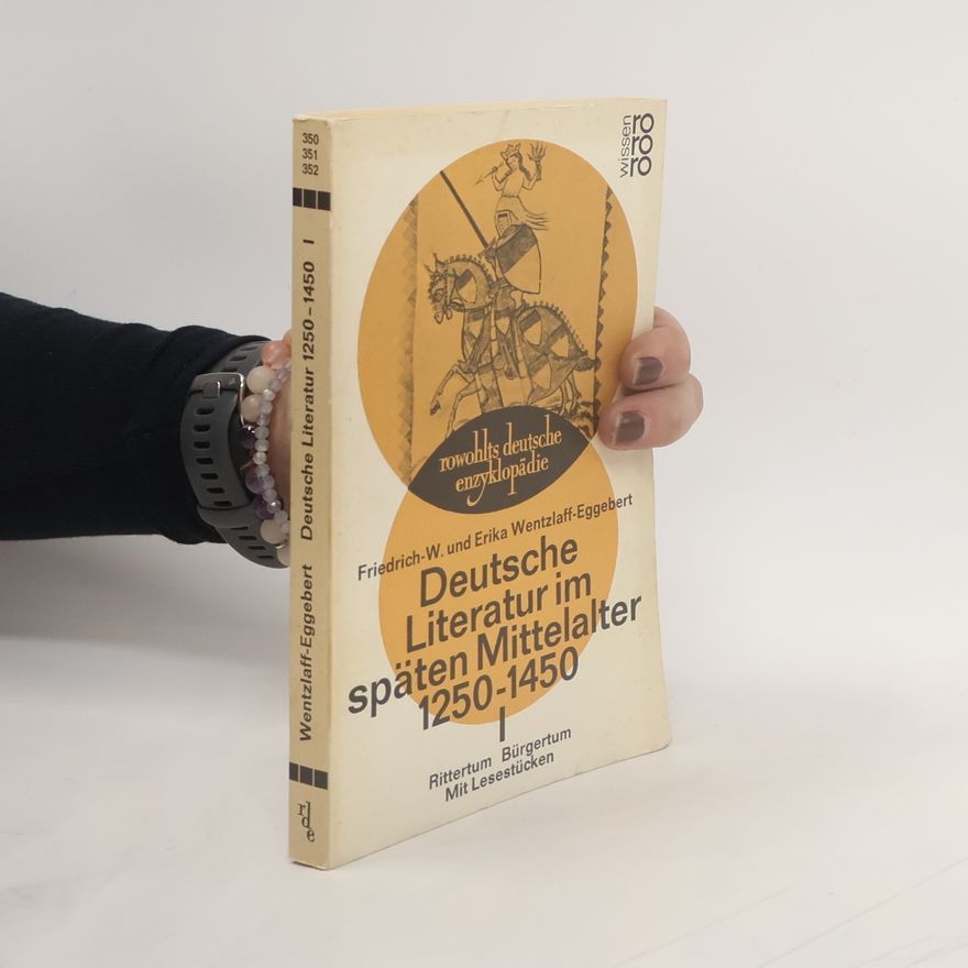 Friedrich-Wilhelm Wentzlaff-Eggebert Deutsche Literatur im späten Mittelalter 1250-1450. I, Rittertum Bürgertum : mit Lesestücken