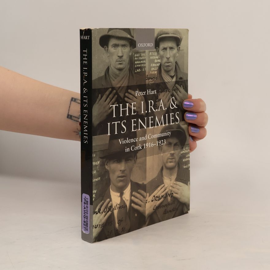 Peter Hart The I.R.A. and Its Enemies Violence and Community in Cork, 1916-1923