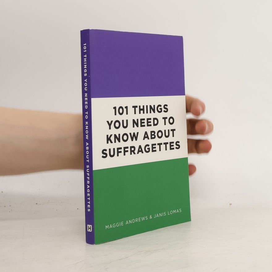 Janis Lomas 101 Things You Need to Know About Suffragettes