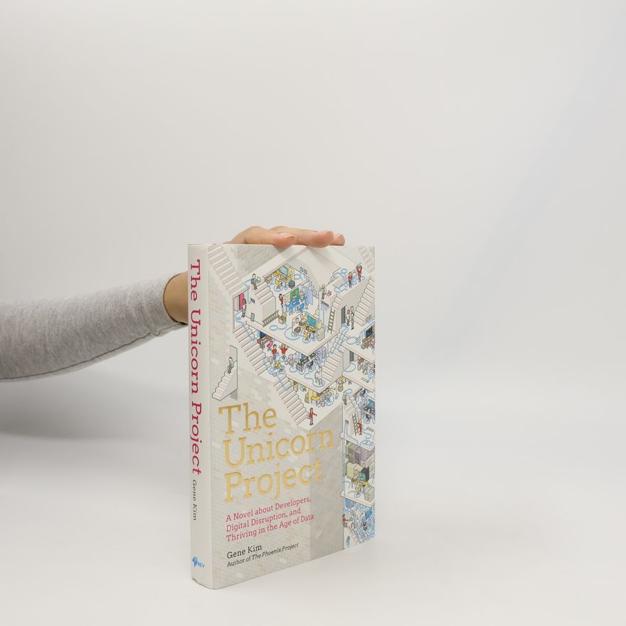 Gene Kim The Unicorn project : a novel about developers, digital disruption, and thriving in the age of data