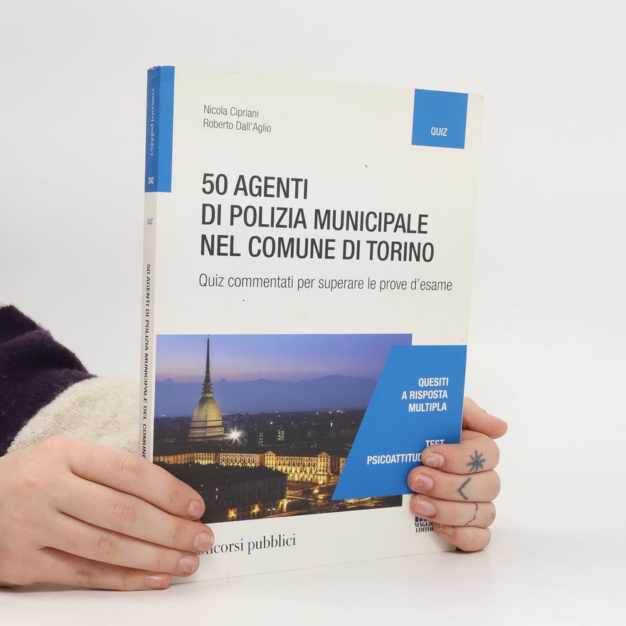 Roberto Dall'Aglio Concorsi pubblici: 50 agenti di polizia municipale nel Comune di Torino. Quiz commentati per superare le prove d'esame