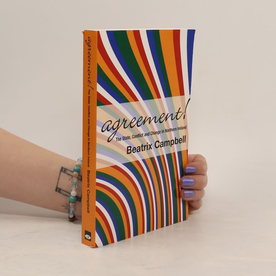 Beatrix Campbell Agreement!: The State, Conflict and Change in Northern Ireland