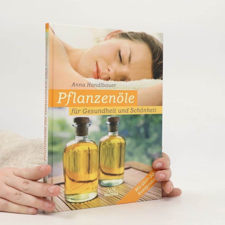 Anna Handlbauer Pflanzenöle für Gesundheit und Schönheit
