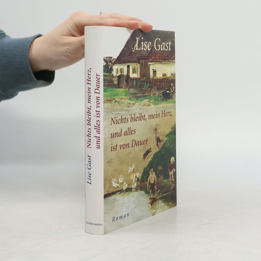 Lise Gast Nichts bleibt, mein Herz, und alles ist von Dauer