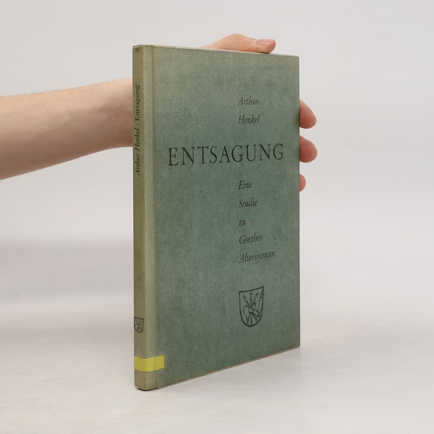 Arthur Henkel Entsagung: eine Studie zu Goethes Altersroman