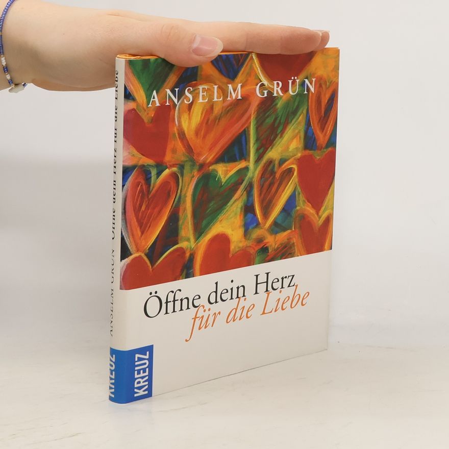 Anselm Grün Öffne dein Herz für die Liebe