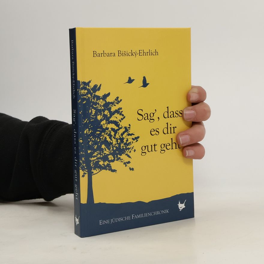 Barbara Bišický-Ehrlich Sag', dass es dir gut geht : eine jüdische Familienchronik