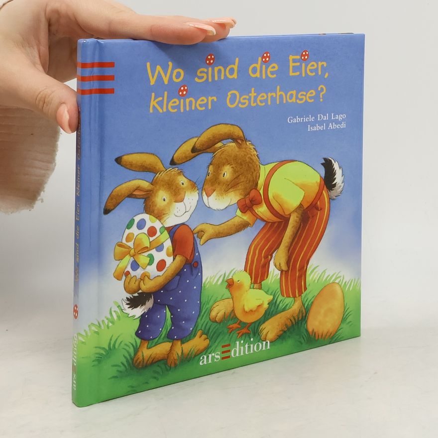 Gabriele Dal Lago Wo sind die Eier, kleiner Osterhase?