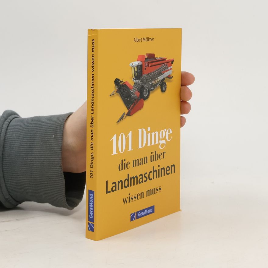 Albert Mößmer 101 Dinge, die man über Landmaschinen wissen muss
