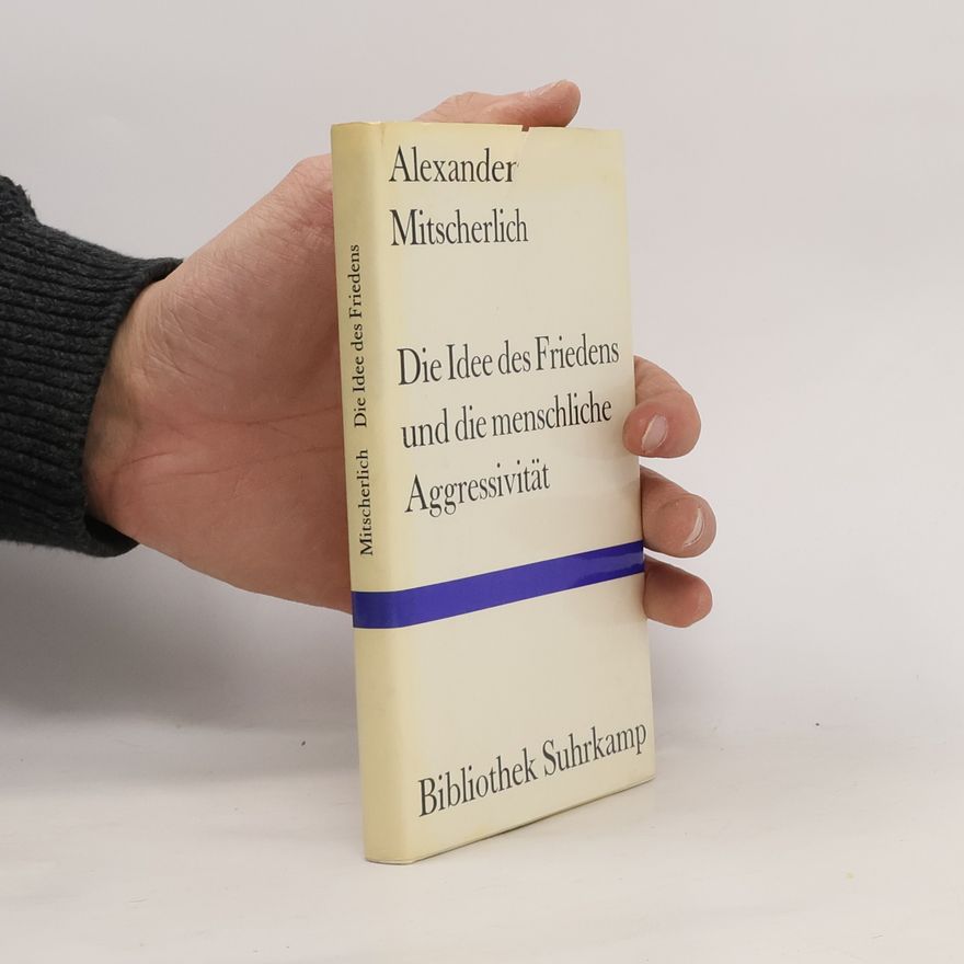 Alexander Mitscherlich Die Idee des Friedens und die menschliche Aggressivität