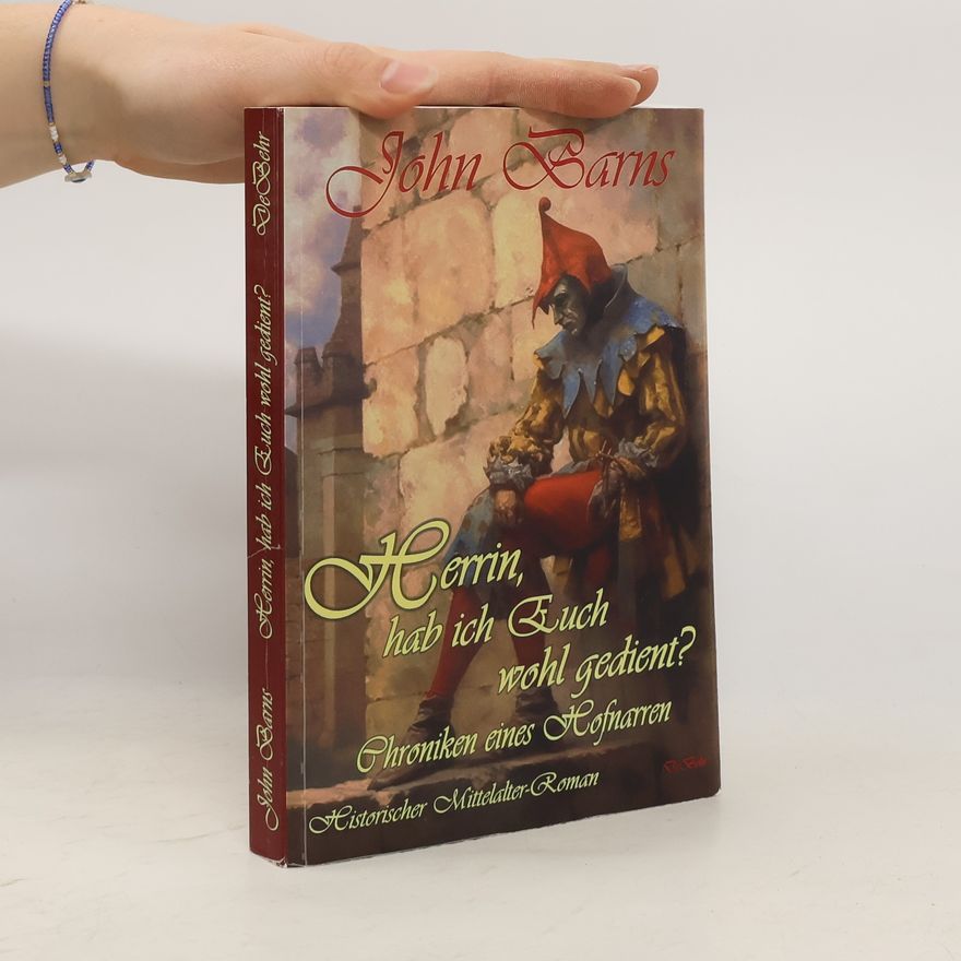 John Barns Herrin, hab ich Euch wohl gedient? - Chroniken eines Hofnarren - Historischer Mittelalter-Roman