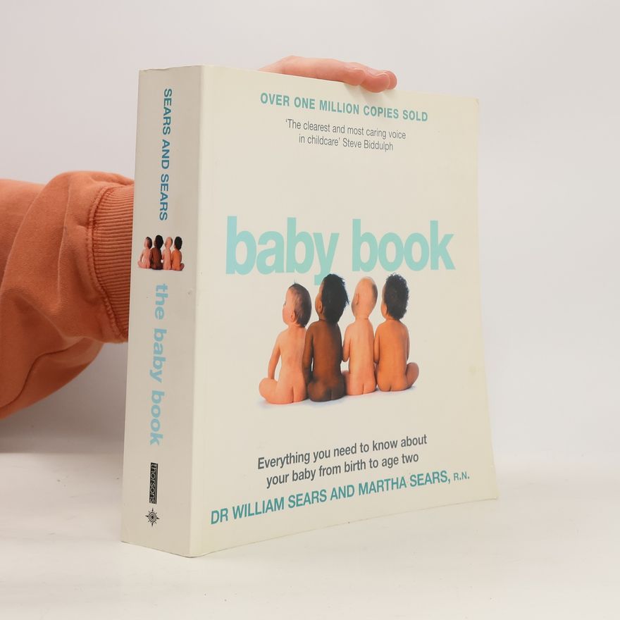 William Sears The baby book : everything you need to know about your baby from birth to age two