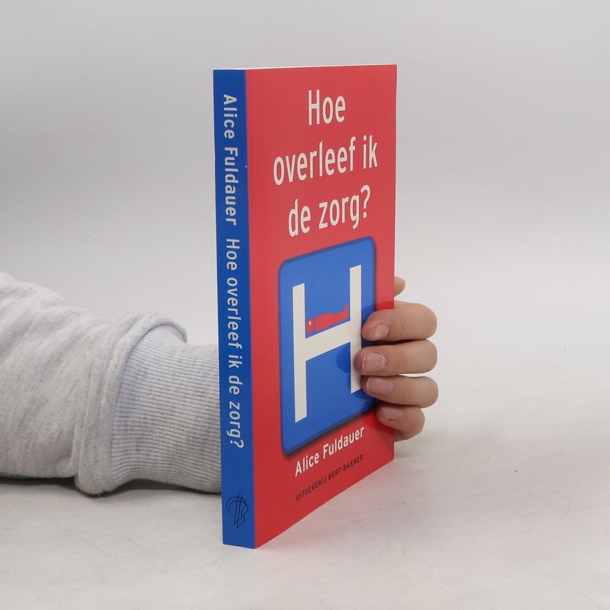 Alice Fuldauer Hoe overleef ik de zorg?