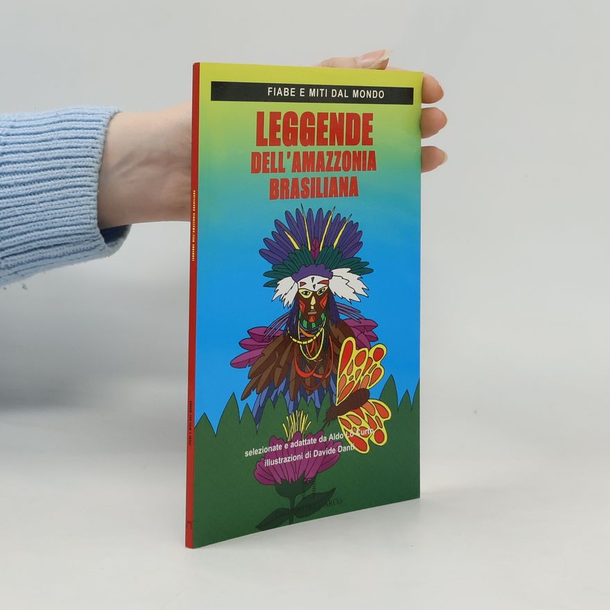 Aldo Lo Curto Fiabe e miti dal mondo: Leggende dell'Amazonia Brasiliana. Ediz. illustrata