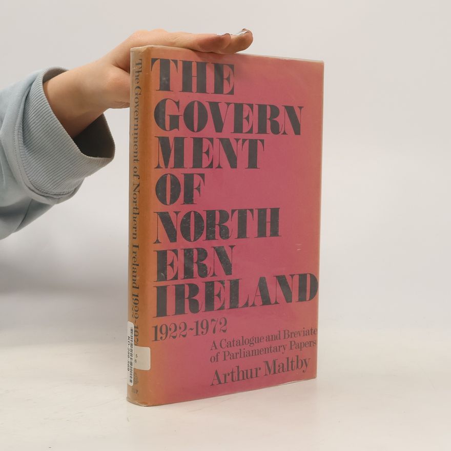 Arthur Maltby The Government of Northern Ireland, 1922-72