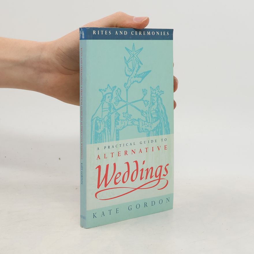 Kate Gordon Rites and Ceremonies: A Practical Guide to Alternative Weddings