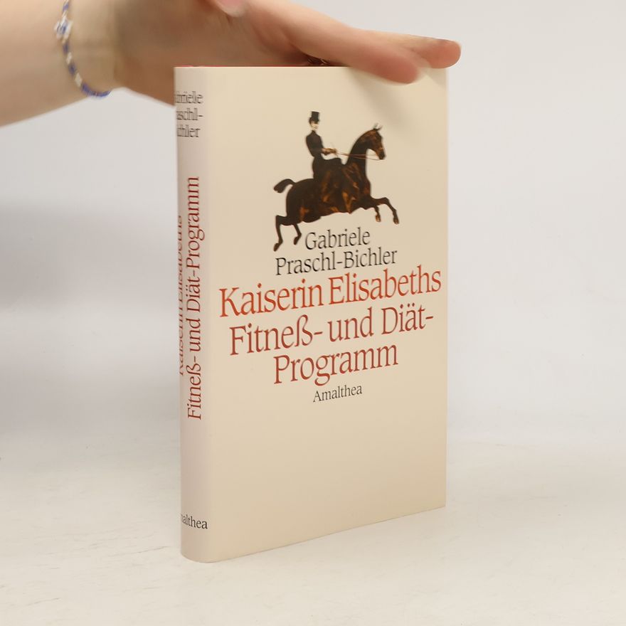 Gabriele Praschl-Bichler Kaiserin Elisabeths Fitneß- und Diät-Programm
