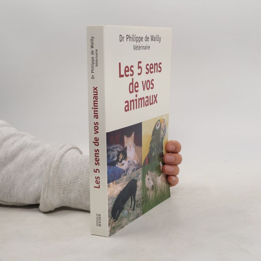 Dr Philippe de Wailly Les cinq sens de vos animaux