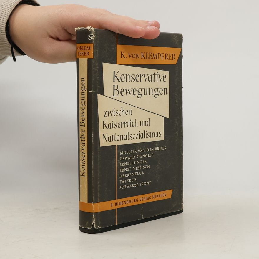 Klemens von Klemperer Konservative Bewegungen. Zwischen Kaiserreich und Nationalsozialismus