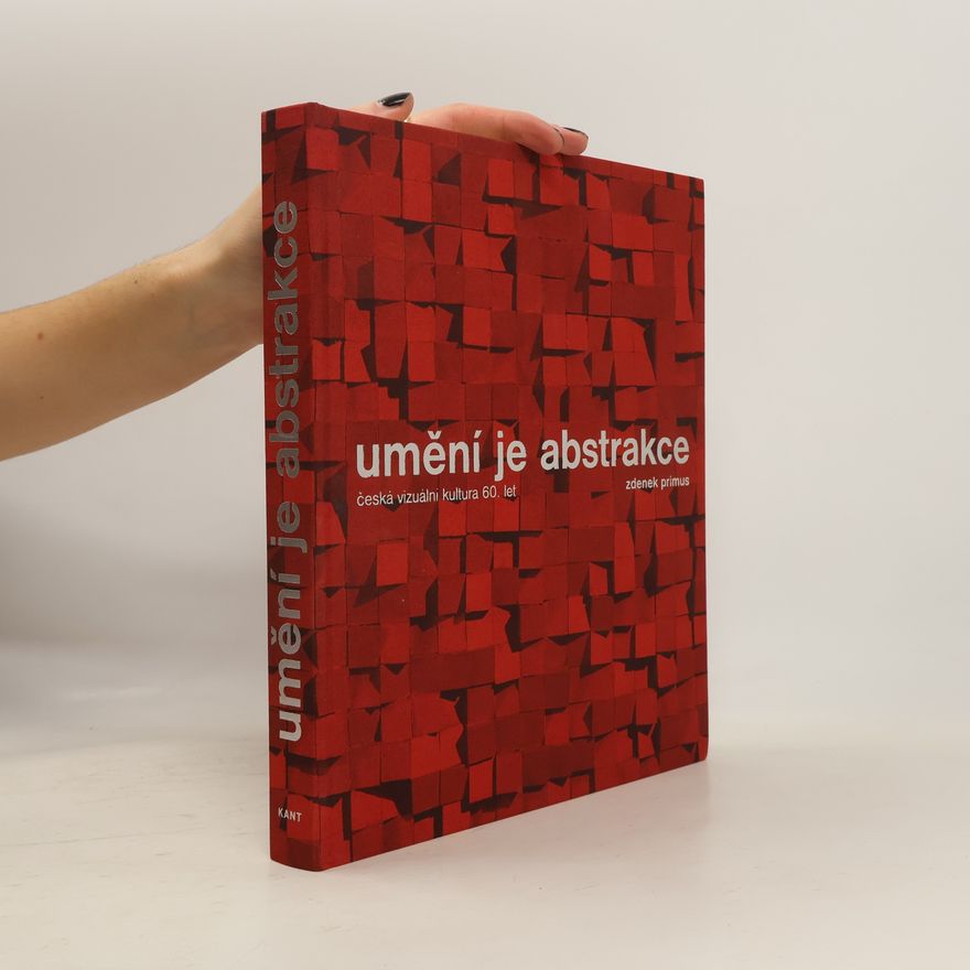 Zdenek Primus Umění je abstrakce. Česká vizuální kultura 60. let