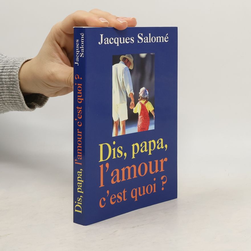 Jacques Salomé Dis, papa, l'amour c'est quoi ?