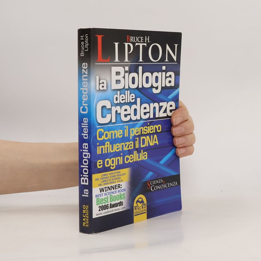 Bruce Lipton La biologia delle credenze. Come il pensiero influenza il DNA e ogni cellula