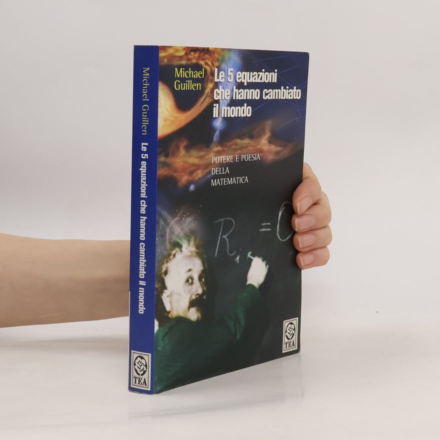 Michael Guillen Le cinque equazioni che hanno cambiato il mondo. Potere e poesia della matematica