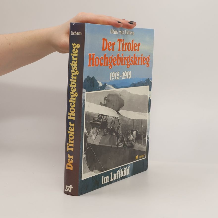 Heinz von Lichem Der Tiroler Hochgebirgskrieg 1915 - 1918 [neunzehnhundertfünfzehn bis neunzehnhundertachtzehn] im Luftbild