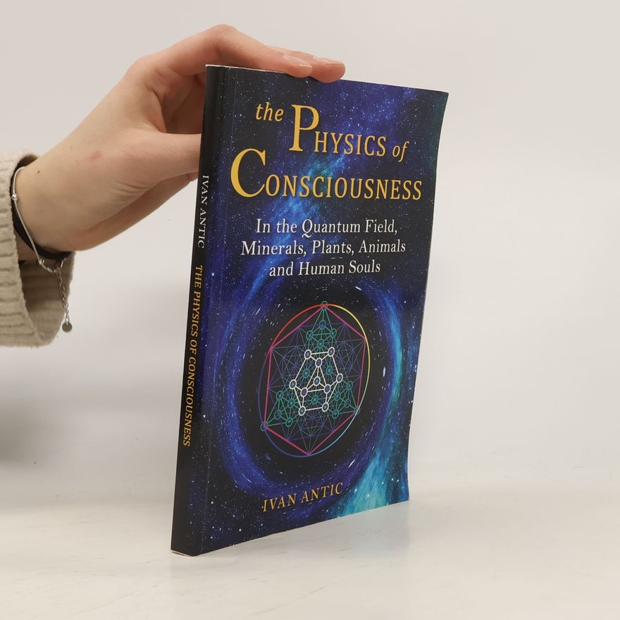Ivan Antic Existence - Consciousness - Bliss - 1: The Physics of Consciousness