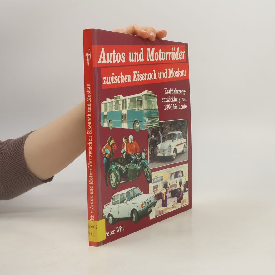 Peter Witt Autos und Motorräder zwischen Eisenach und Moskau Kraftfahrzeugentwicklung von 1896 bis heute