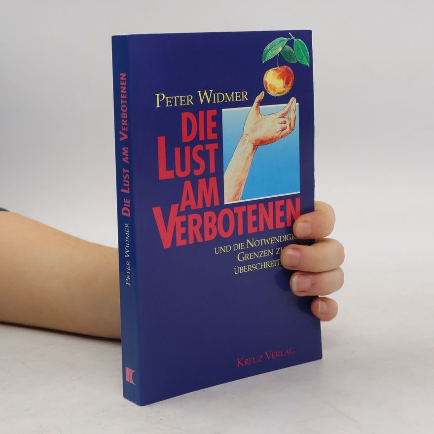 Peter Widmer Die Lust am Verbotenen und die Notwendigkeit, Grenzen zu überschreiten
