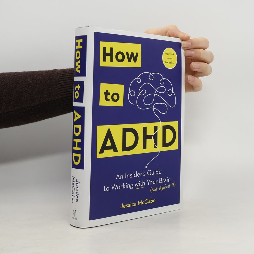 Jessica McCabe How to ADHD: An Insider's Guide to Working with Your Brain (Not Against It)