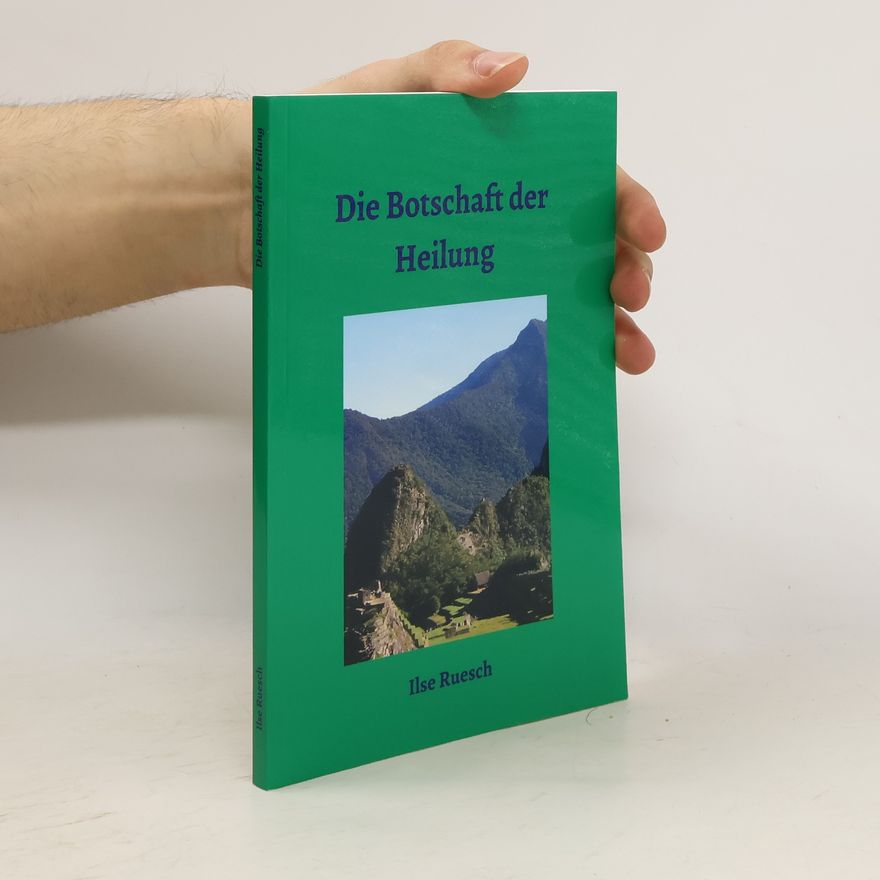 Ilse Ruesch Die Botschaft der Heilung