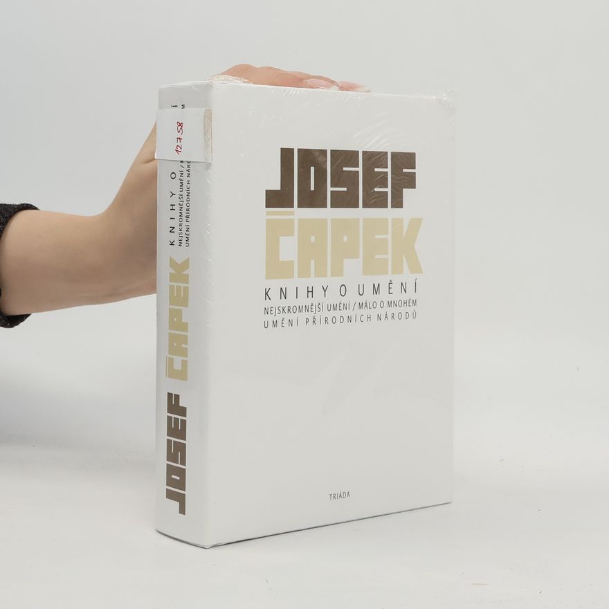 Josef Čapek Knihy o umění: Nejskromnější umění / Málo o mnohém / Umění přírodních národů