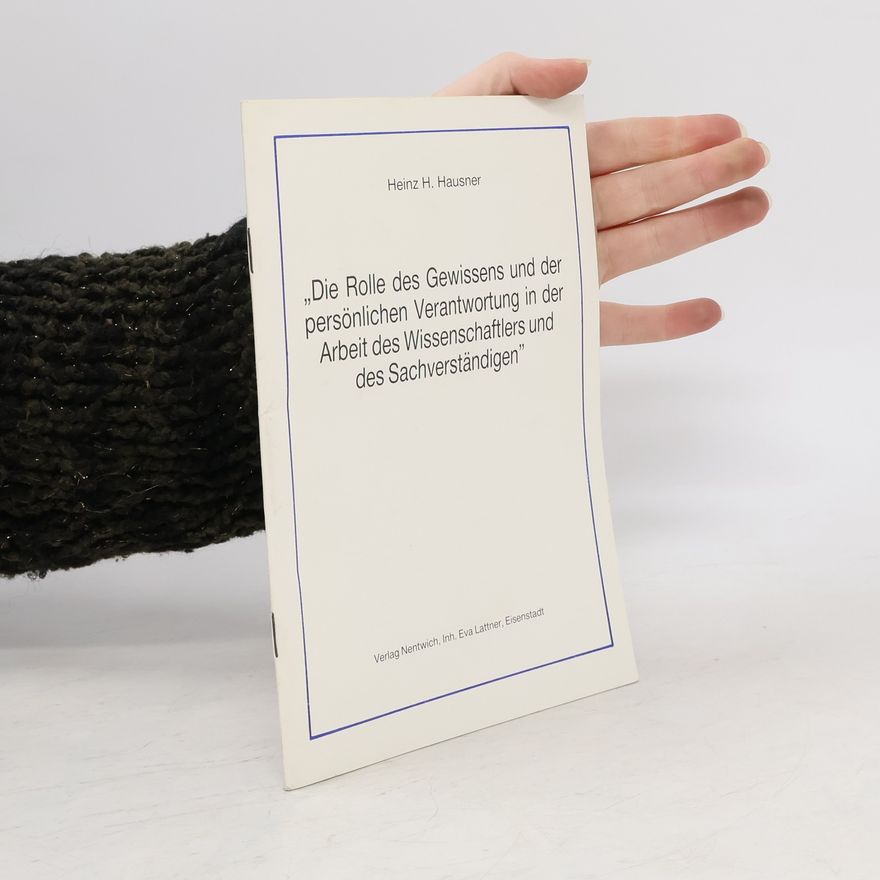 Heinz H. Hausner Die Rolle des Gewissens und der persönlichen Verantworting in der Arbeit des Wissenschaftlers und des Sachverständigen