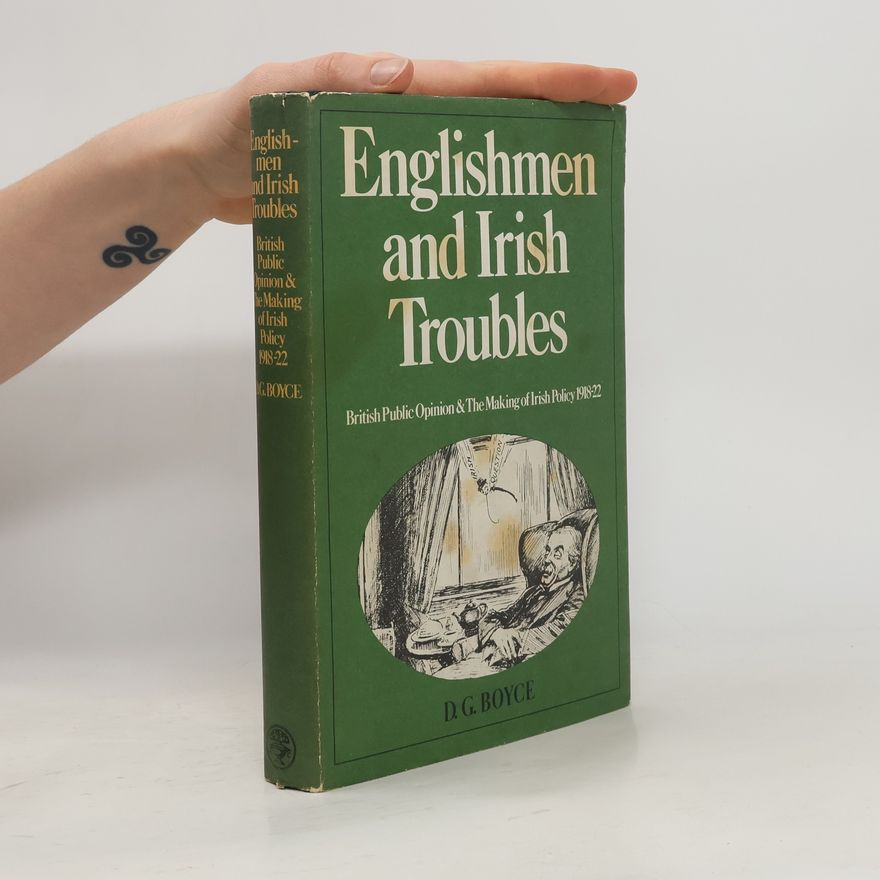 David George Boyce Englishmen And Irish Troubles; British Public Opinion And The Making Of Irish Policy, 1918-22