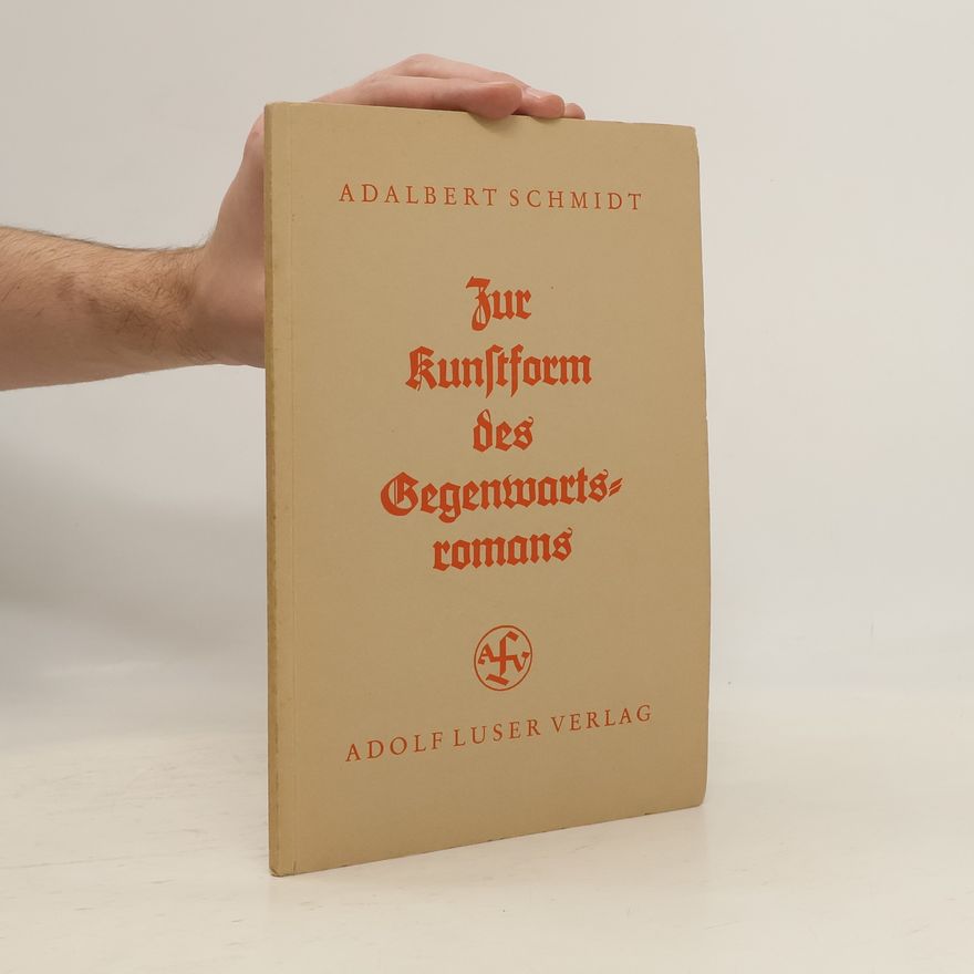Adalbert Schmidt Zur Kunstform des Gegenwartsromans