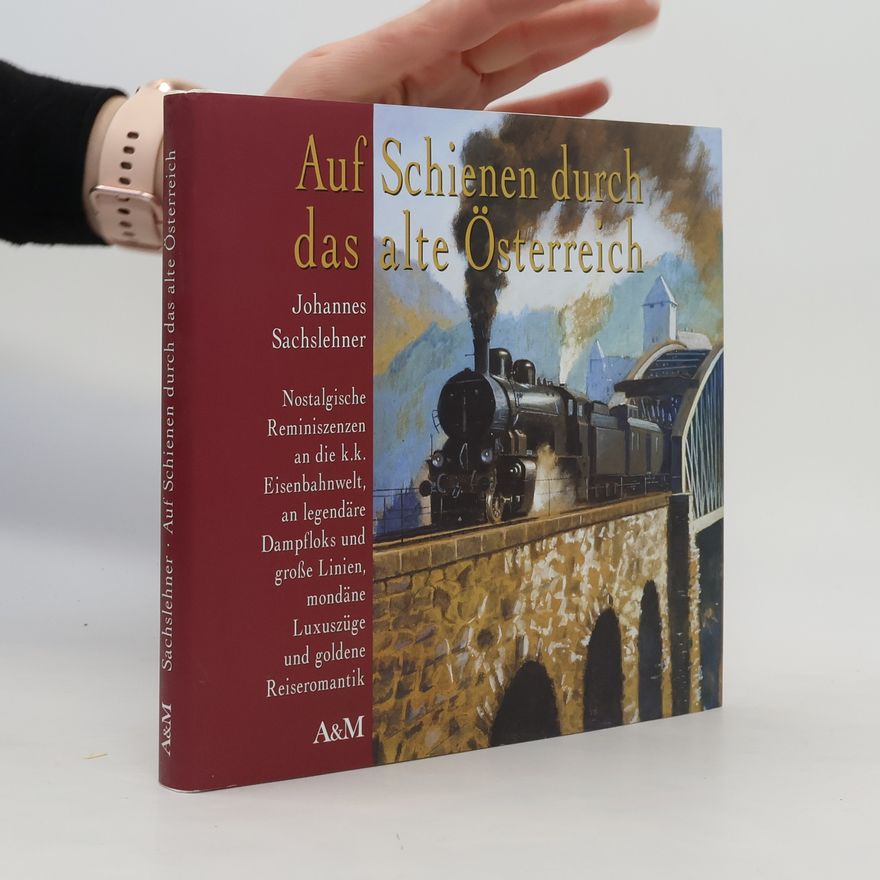 Johannes Sachslehner Auf Schienen durch das alte Österreich