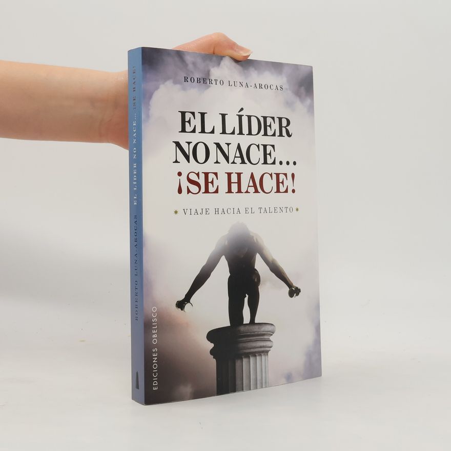 Roberto Luna-Arocas El líder no nace... ¡se hace!