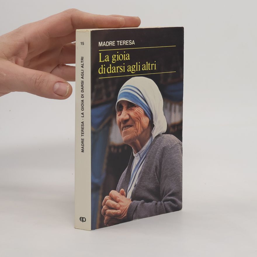 Teresa di Calcutta Fermenti - 15: La gioia di darsi agli altri. Le parole e il pensiero di m. Teresa di Calcutta