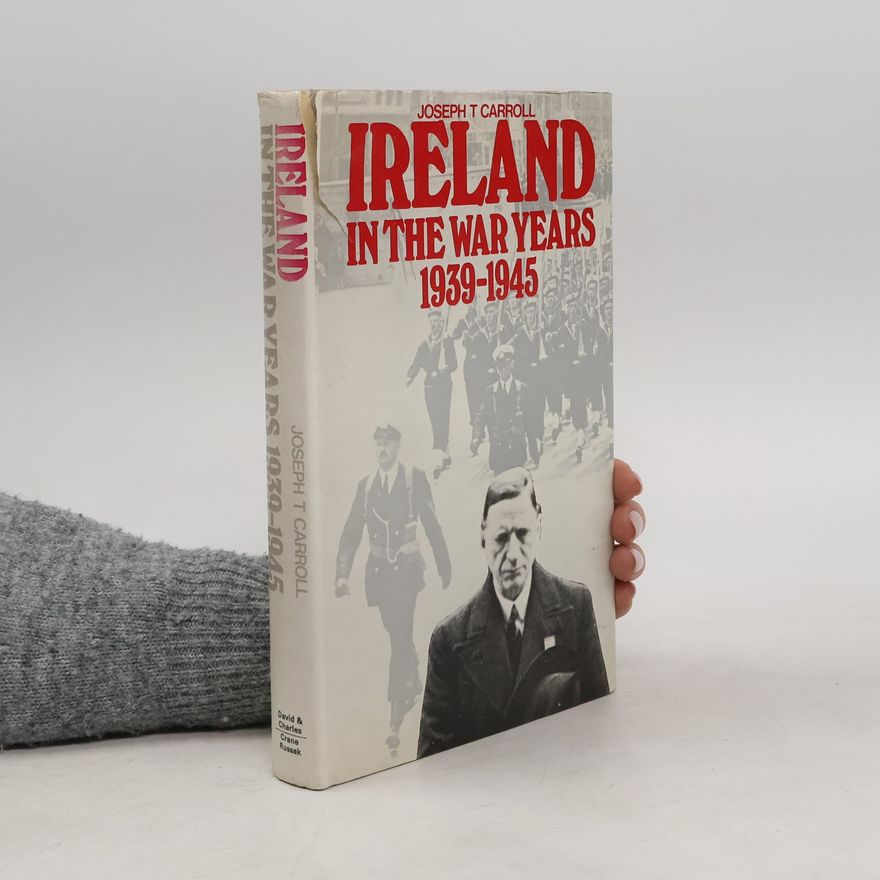 Joseph Thomas Carroll Ireland in the War Years 1939-1945