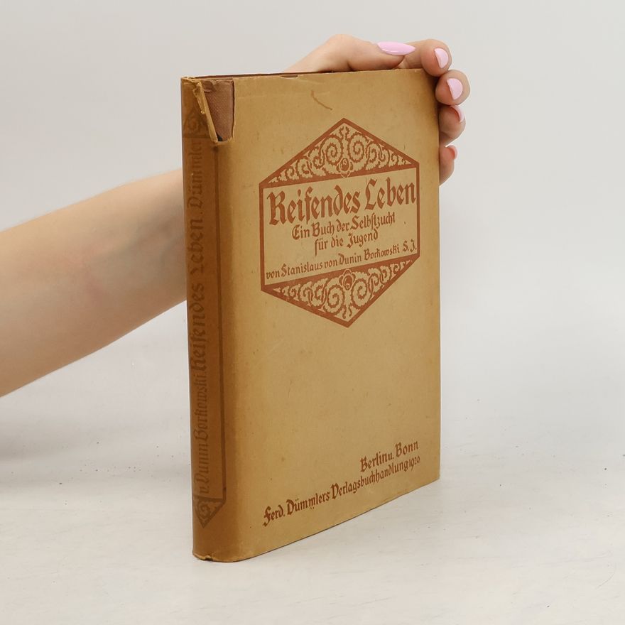 Stanislaus von Dunin Borkowski Reifendes Leben: Ein Buch der Selbstzucht für die Jugend