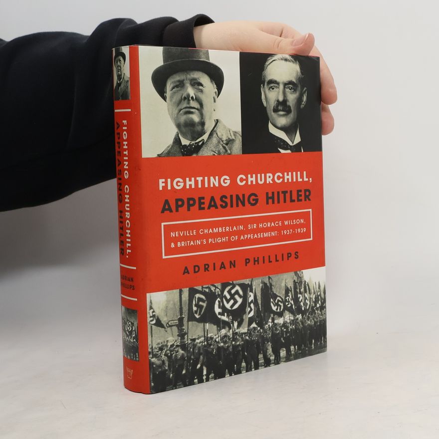 Adrian Historian Phillips Fighting Churchill, Appeasing Hitler
