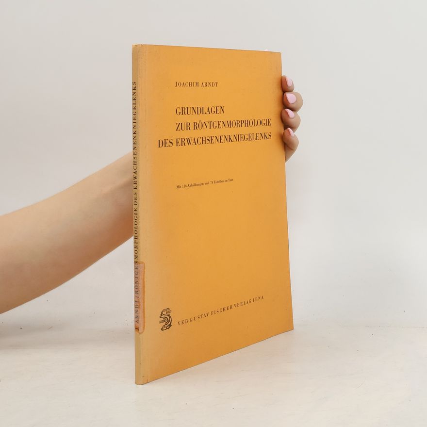 Joachim Arndt Grundlagen zur Röntgenmorphologie des Erwachsenenkniegelenks