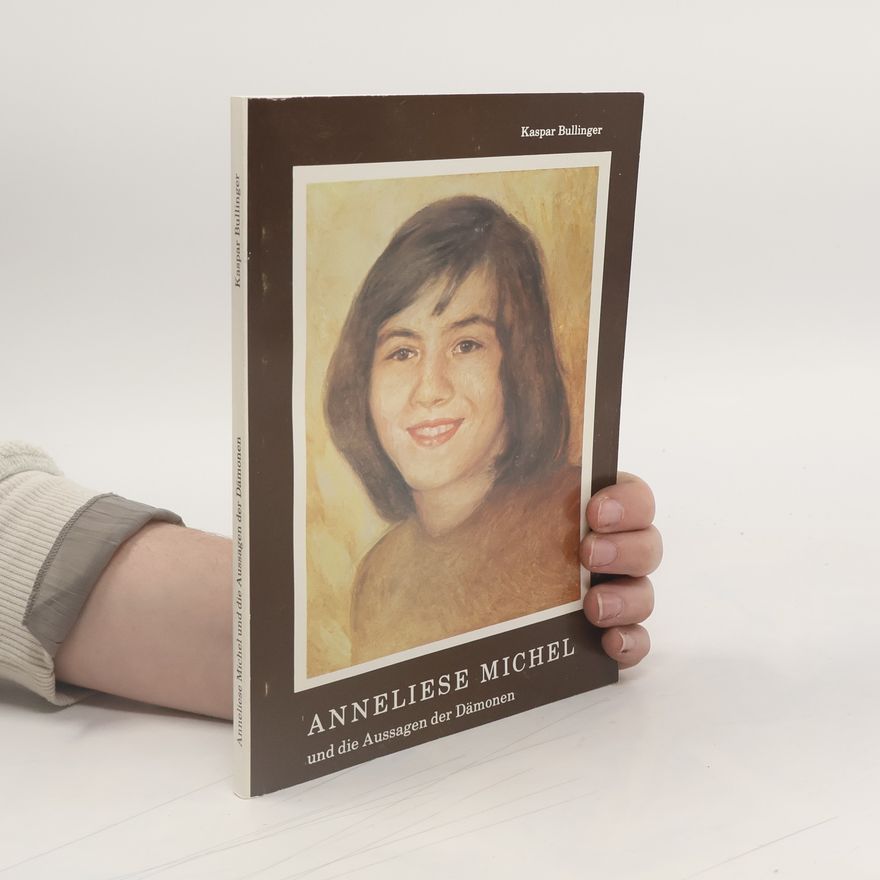 Kaspar Bullinger Anneliese Michel und die Aussagen der Dämonen